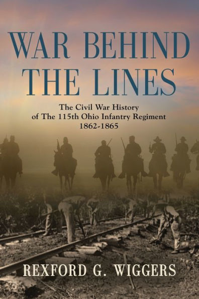 War Behind The Lines: Civil History of 115th Ohio Infantry Regiment 1862-1865