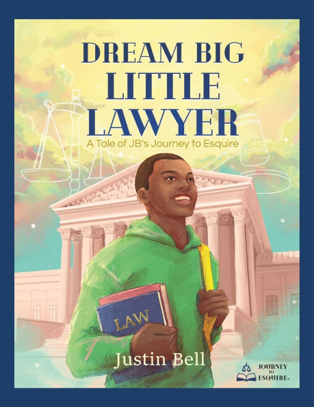 Dream Big Little Lawyer: A Tale of JB's Journey to Esquire