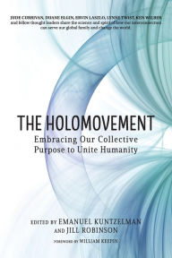 Download new free books The Holomovement: Embracing Our Collective Purpose to Unite Humanity by Emanuel Kuntzelman, Jill Robinson, William Keepin, Emanuel Kuntzelman, Jill Robinson, William Keepin (English literature)