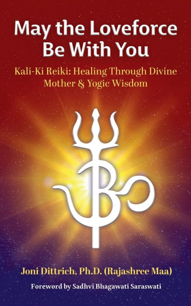 May the Loveforce Be With You: Kali-Ki Reiki: Healing Through Divine Mother & Yogic Wisdom