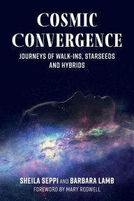 Title: Cosmic Convergence: Journeys of Walk-Ins, Starseeds, and Hybrids, Author: Sheila Seppi