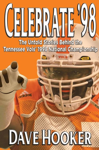 Celebrate '98: the Untold Stories Behind Tennessee Football Vols' 1998 National Championship