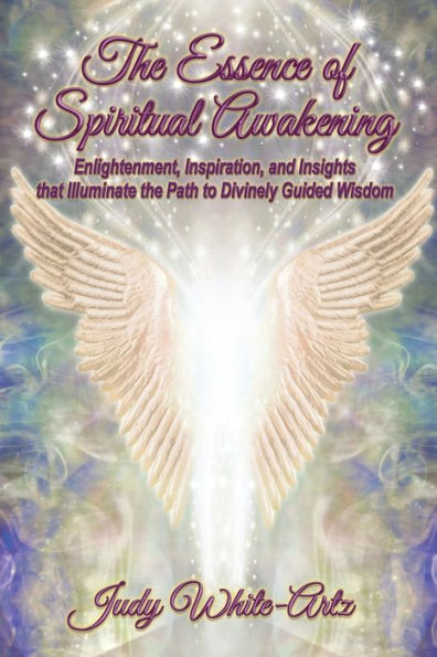 the Essence of Spiritual Awakening: Enlightenment, Inspiration, and Insights that Illuminate Path to Divinely Guided Wisdom