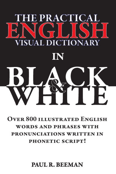 The Practical English Visual Dictionary in Black and White: Easy English Words and Phrases Illustrated with Pronunciation Written in Phonetic Script