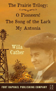 Title: Willa Cather's Prairie Trilogy - O Pioneers! - The Song of the Lark - My Antonia, Author: Willa Cather