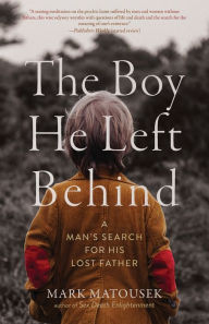 Title: The Boy He Left Behind: A Man's Search for His Lost Father, Author: Mark Matousek