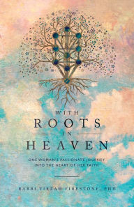 Title: With Roots in Heaven: One Woman's Passionate Journey into the Heart of Her Faith, Author: Tirzah Firestone