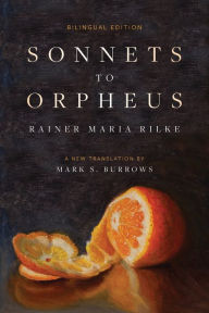 E book download gratis Sonnets to Orpheus: A New Translation (Bilingual Edition) 9781958972397  (English Edition) by Rainer Maria Rilke, Mark S. Burrows