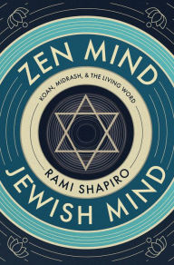 Title: Zen Mind Jewish Mind: Koan, Midrash, & The Living Word, Author: Rami Shapiro