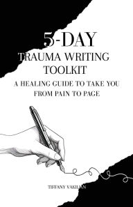 Title: 5-Day Trauma Writing Toolkit, Author: Tiffany Vakilian