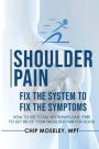 Shoulder Pain: Fix the System to Fix the Symptoms:How to Use TMR (Total Motion Release) to Get Rid of Your Shoulder Pain for Good
