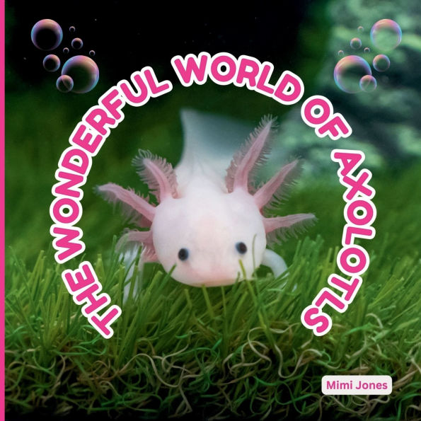 The Wonderful World of Axolotls: Interesting Facts About Axolotls