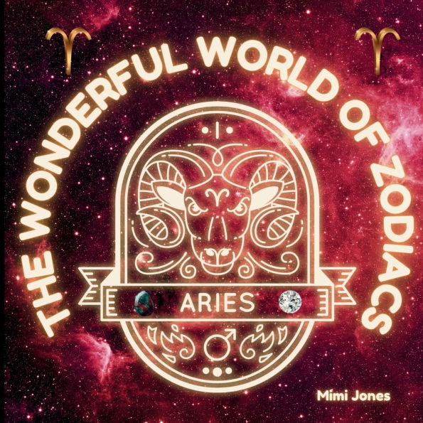 The Wonderful World of Zodiacs: Aries: An Easy-to-understand Guide for All Ages