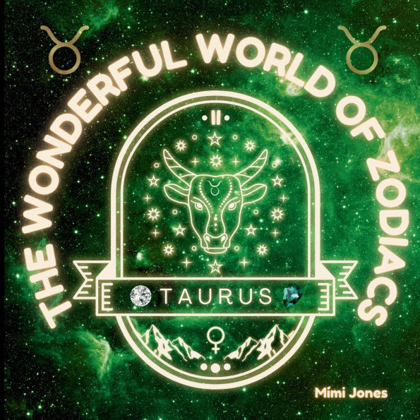 The Wonderful World of Zodiacs Taurus: An Easy-to-understand Guide for All Ages