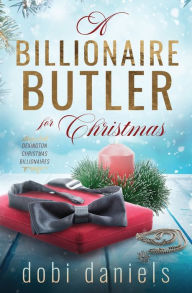 Title: A Billionaire Butler for Christmas: A sweet enemies-to-lovers Christmas billionaire romance, Author: Dobi Daniels