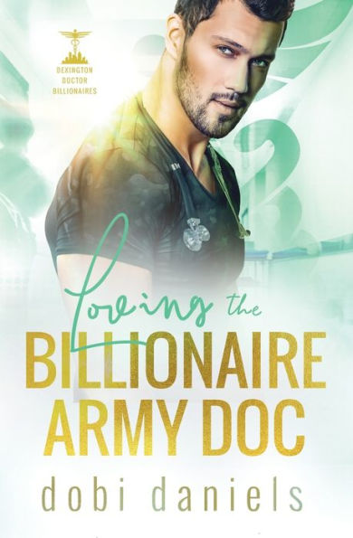 Loving the billionaire Army Doc: A sweet enemies-to-lovers arranged marriage doctor romance