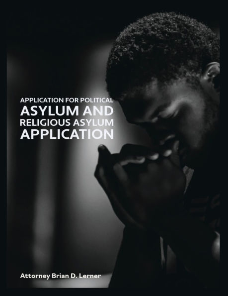 Application for Political Asylum and Religious Asylum Application: Understanding Your Rights and the Legal Process for Religious and Political Asylum