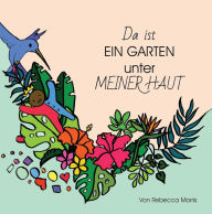 Title: Da ist EIN GARTEN unter MEINER HAUT, Author: Rebecca Morris