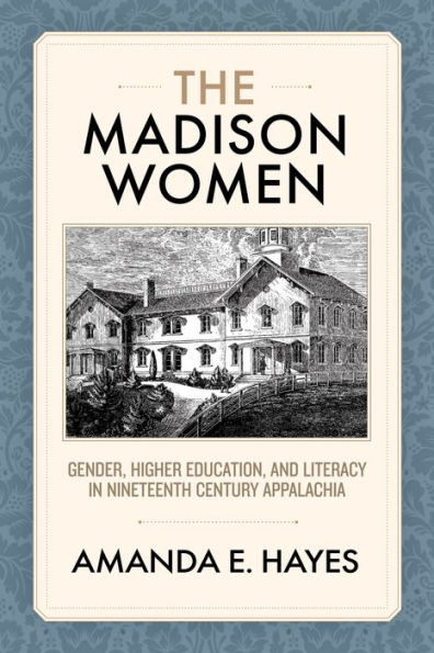 The Madison Women: Gender, Higher Education, and Literacy Nineteenth-Century Appalachia