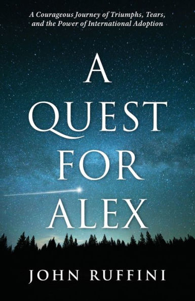 A Quest for Alex: Courageous Journey of Triumphs, Tears, and the Power International Adoption