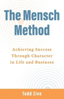 The Mensch Method: Achieving Success Through Character in Life and Business