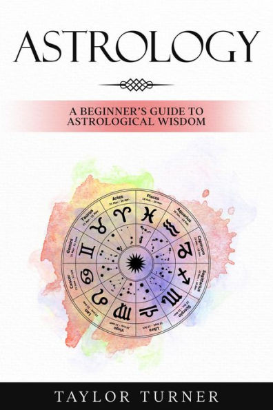 Astrology: A Beginner's Guide to Astrological Wisdom