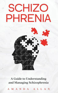 Title: Schizophrenia: A Guide to Understanding and Managing Schizophrenia, Author: Amanda Allan