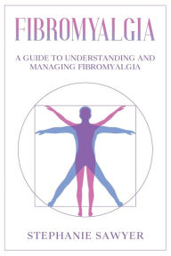 Title: Fibromyalgia: A Guide to Understanding and Managing Fibromyalgia, Author: Stephanie Sawyer