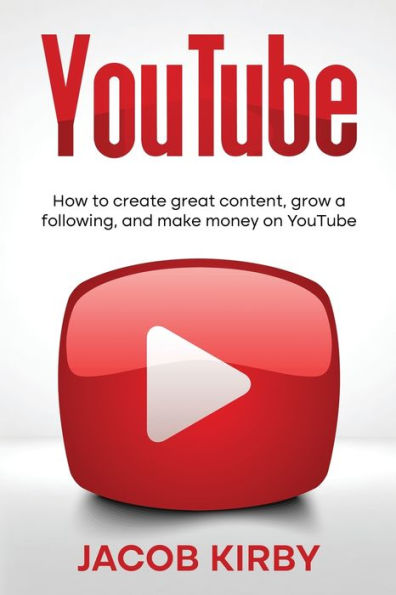 YouTube: How to create great content, grow a following, and make money on YouTube
