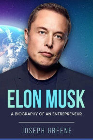 Title: Elon Musk: A Biography of an Entrepreneur, Author: Joseph Greene
