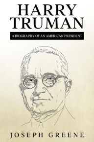Title: Harry Truman: A Biography of an American President, Author: Joseph Greene