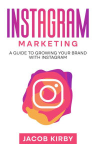 Title: Instagram Marketing: A Guide to Growing Your Brand with Instagram, Author: Jacob Kirby