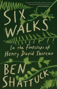 Title: Six Walks: In the Footsteps of Henry David Thoreau, Author: Ben Shattuck