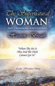 Title: The Supernatural Woman Part 2 Workbook (First Edition): Heaven's Breath: 