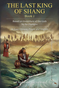 Title: The Last King of Shang, Book 2: Based on Investiture of the Gods by Xu Zhonglin, In Easy Chinese, Pinyin and English, Author: Jeff Pepper
