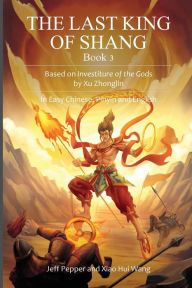 Title: The Last King of Shang, Book 3: Based on Investiture of the Gods by Xu Zhonglin. In Easy Chinese, Pinyin and English, Author: Jeff Pepper