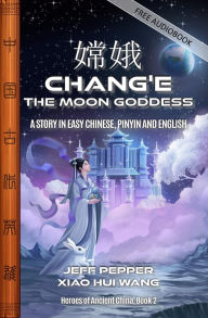 Title: Chang'e, the Moon Goddess: A Story in Easy Chinese, Pinyin and English, Author: Jeff Pepper