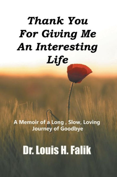 Thank You For Giving Me An Interesting Life: a Memoir of Long , Slow, Loving Journey Goodbye