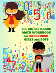 Title: 4th, 5th, 6th Grade Math Workbook for Superhero Girls and Boys, Author: School Days Publishing