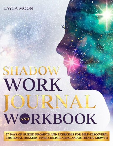 Shadow Work Journal and Workbook: 37 Days of Guided Prompts Exercises for Self-Discovery, Emotional Triggers, Inner Child Healing, Authentic Growth