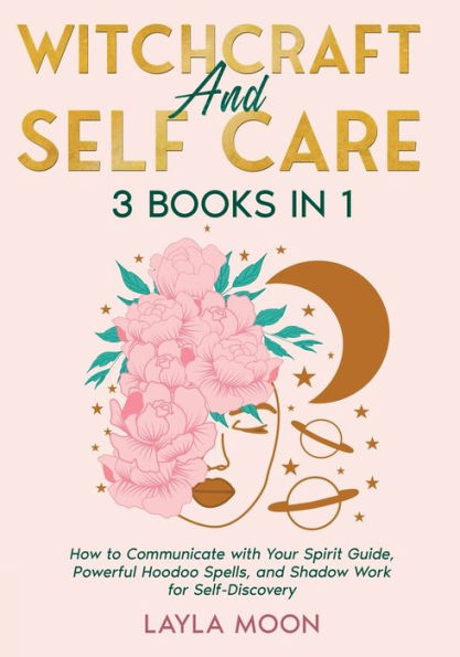 Witchcraft and Self Care: 3 Books 1 - How to Communicate with Your Spirit Guide, Powerful Hoodoo Spells, Shadow Work for Self-Discovery