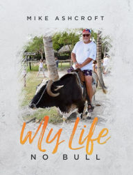 Title: My Life - No Bull, Author: Mike Ashcroft