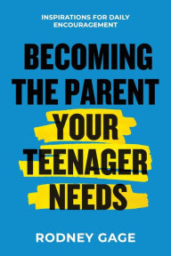 Title: Becoming the Parent Your Teenager Needs: Inspirations for Daily Encouragement, Author: Rodney Gage