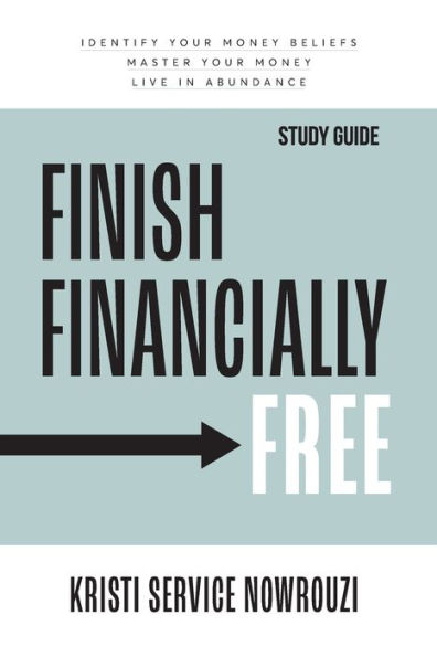 Finish Financially Free Study Guide: Identify your money beliefs Master your money Live in abundance
