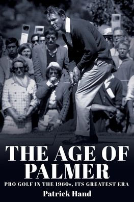 the Age of Palmer: Pro golf 1960s, its greatest era
