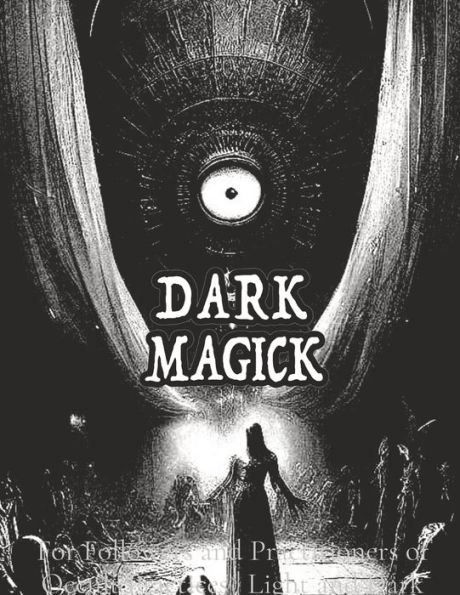 Dark Black Occult Magick Powerful Summoning Spells for Entities forProtection and Incredible Power: For Followers and Practitioners of Occult Practices Light and Dark Magic Pagan and Neo-Pagan Wicca