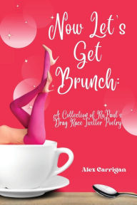 Books to download on iphone Now Let's Get Brunch: A Collection of RuPaul's Drag Race Twitter Poetry by Alex Carrigan, Alex Carrigan PDF CHM