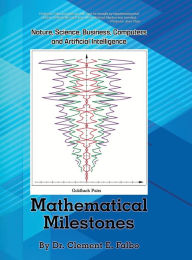 Title: Mathematical Milestones: Nature, Science, Business, Computers and Artificial Intelligence, Author: Clement E Falbo