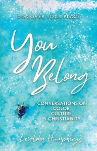 Title: You Belong: Conversations on Color, Culture, and Christianity:, Author: Leialoha Humpherys