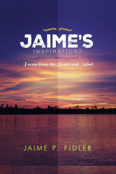 Jaime`s Inspirations: Poems From the Heart and Mind